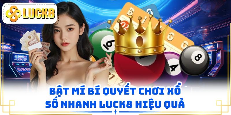 Bật mí bí quyết chơi xổ số nhanh LUCK8 hiệu quả