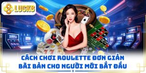 Cách Chơi Roulette Đơn Giản Bài Bản Cho Người Mới Bắt Đầu