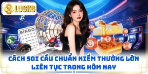 Cách Soi Cầu Chuẩn Kiếm Thưởng Lớn Liên Tục Trong Hôm Nay