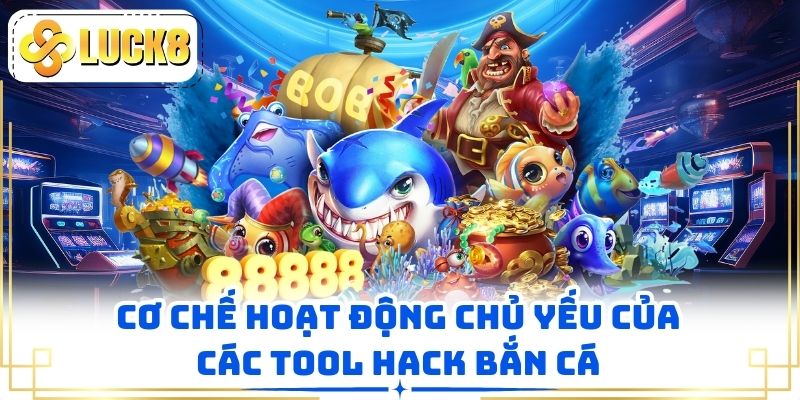 Cơ chế hoạt động chủ yếu của các tool hack bắn cá