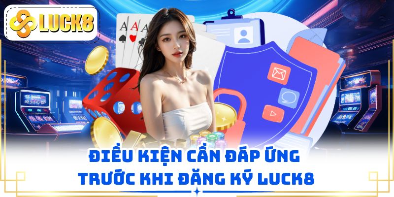Điều kiện cần đáp ứng trước khi đăng ký LUCK8