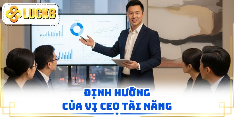 Định hướng của vị CEO tài năng