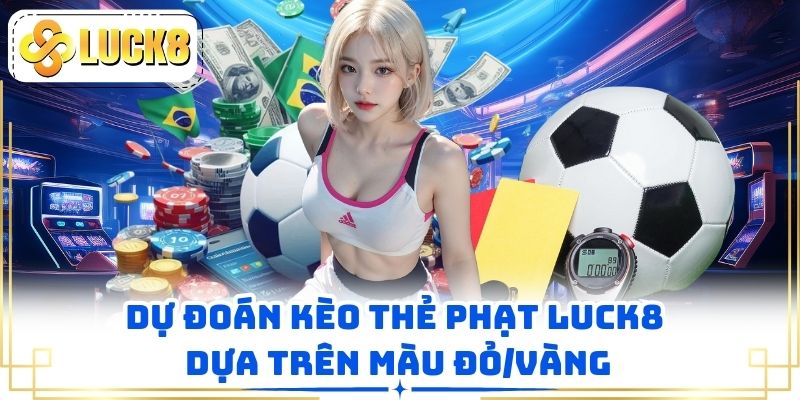 Dự đoán kèo thẻ phạt LUCK8 dựa trên màu đỏ/vàng
