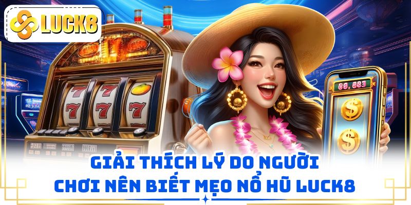 Giải thích lý do người chơi nên biết mẹo nổ hũ LUCK8