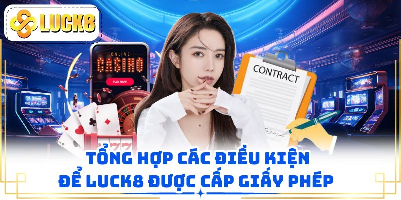 Tổng hợp các điều kiện để LUCK8 được cấp giấy phép