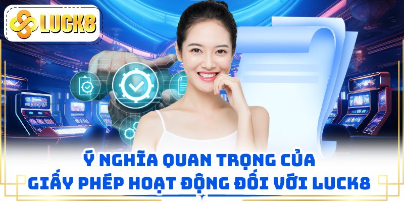 Ý nghĩa quan trọng của giấy phép hoạt động đối với LUCK8
