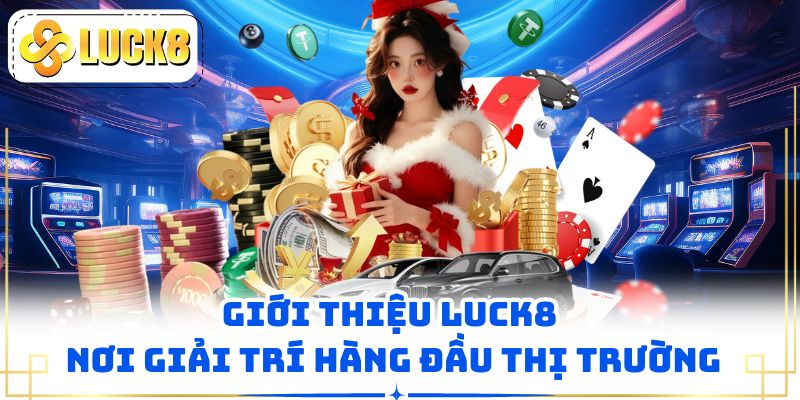 Giới thiệu LUCK8 nơi giải trí hàng đầu thị trường