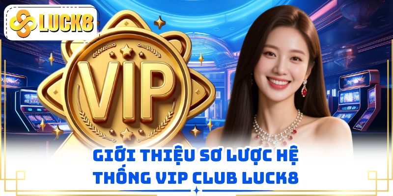 Giới thiệu sơ lược hệ thống VIP Club LUCK8