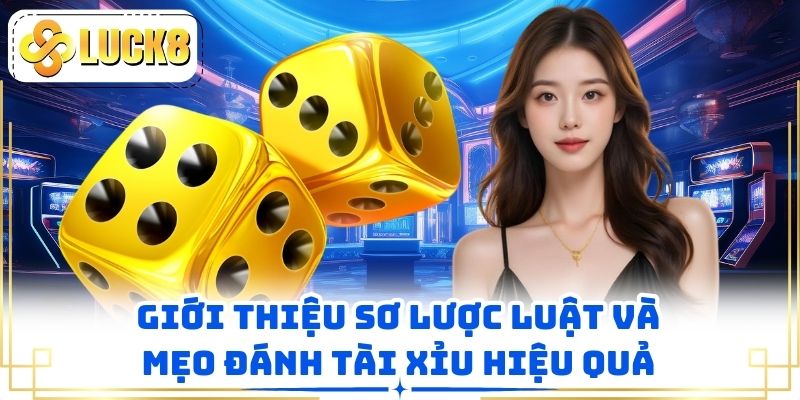 Giới thiệu sơ lược luật và mẹo đánh tài xỉu hiệu quả