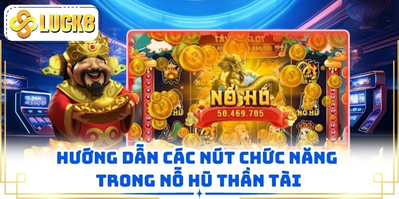 Hướng dẫn các nút chức năng trong nỗ hũ Thần Tài