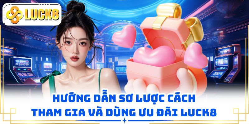 Hướng dẫn sơ lược cách tham gia và dùng ưu đãi LUCK8
