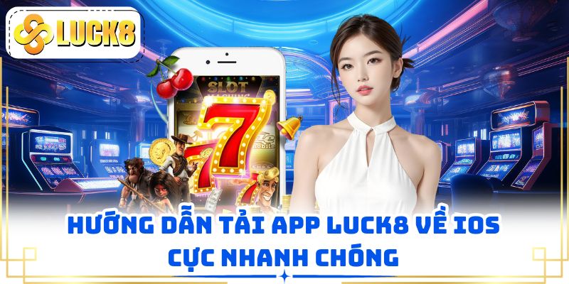 Hướng dẫn tải app LUCK8 về iOS cực nhanh chóng