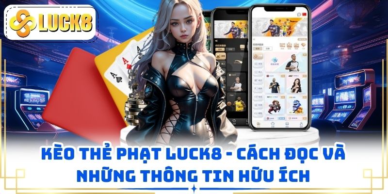 Kèo Thẻ Phạt LUCK8 - Cách Đọc Và Những Thông Tin Hữu Ích