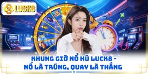 Khung Giờ Nổ Hũ LUCK8 - Quay Đâu Trúng Đấy, Hũ Nổ Tưng Bừng