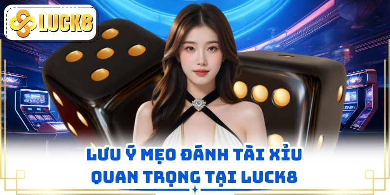 Lưu ý mẹo đánh tài xỉu quan trọng tại LUCK8