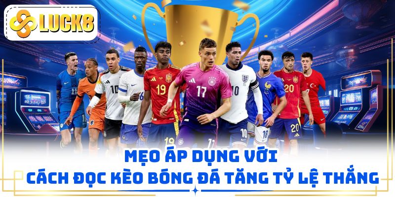 Mẹo áp dụng với cách đọc kèo bóng đá tăng tỷ lệ thắng