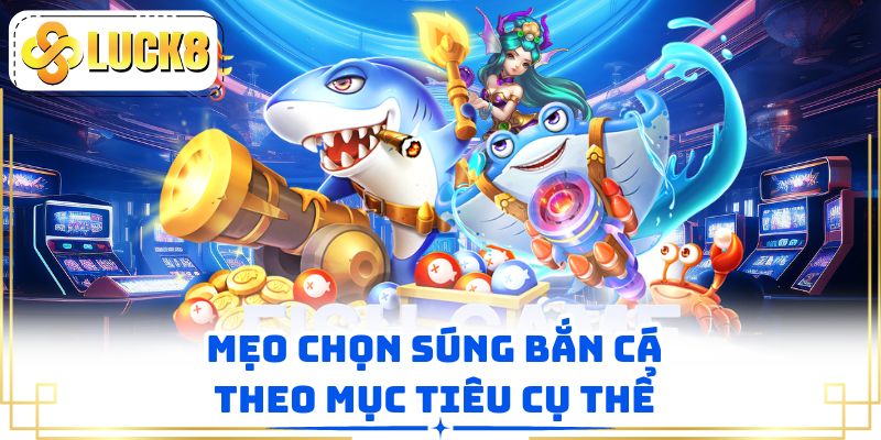 Mẹo chọn súng bắn cá theo mục tiêu cụ thể 