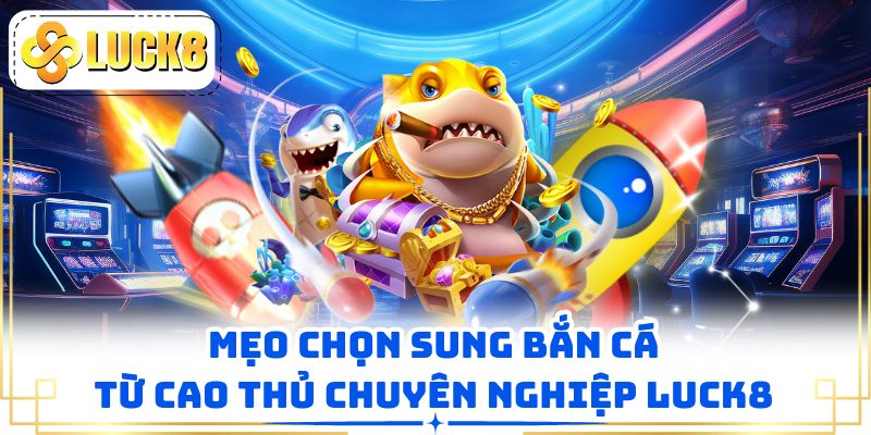 Đúc Túi Mẹo Chọn Súng Bắn Cá - Làm Chủ Đại Dương Ảo Ngay Hôm Nay