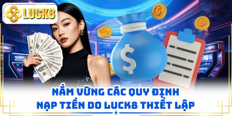 Nắm vững các quy định nạp tiền do LUCK8 thiết lập
