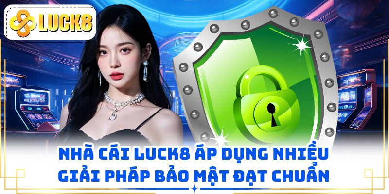 Nhà cái LUCK8 áp dụng nhiều giải pháp bảo mật đạt chuẩn
