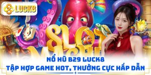 Nổ Hũ B29 LUCK8 - Tập Hợp Game Hot, Thưởng Cực Hấp Dẫn