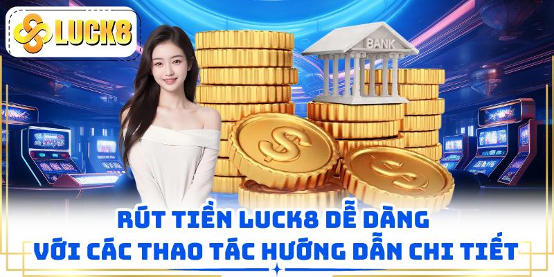 Rút tiền LUCK8 dễ dàng với các thao tác hướng dẫn chi tiết