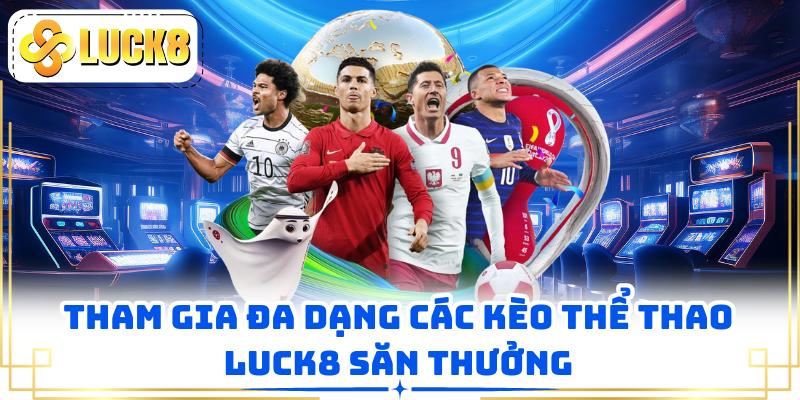 Tham gia đa dạng các kèo thể thao LUCK8 săn thưởng