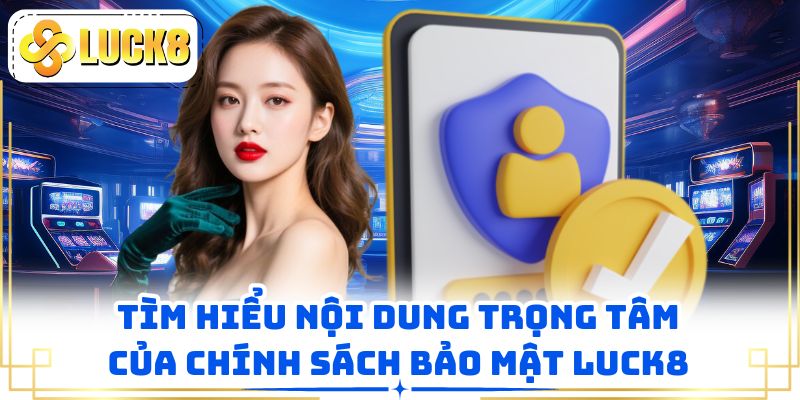 Tìm hiểu nội dung trọng tâm của chính sách bảo mật LUCK8
