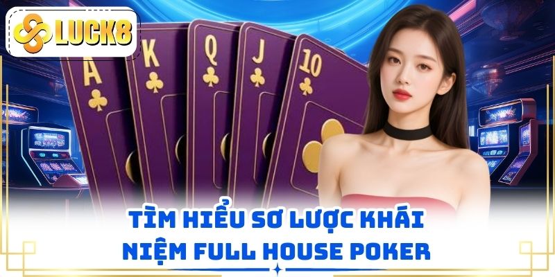 Tìm hiểu sơ lược khái niệm Full House Poker