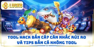 Tool Hack Bắn Cá? Cân Nhắc Rủi Ro Và Tips Bắn Cá Không Tool